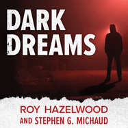 Dark Dreams: A Legendary FBI Profiler Examines Homicide and the Criminal Mind