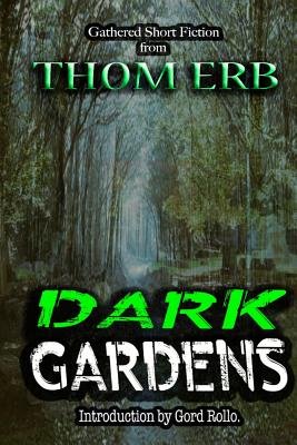 Dark Gardens - Erb, Thom, and Rollo, Gord (Foreword by)