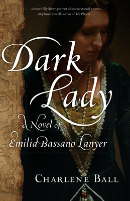 Dark Lady: A Novel of Emilia Bassano Lanyer - Ball, Charlene