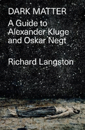 Dark Matter (Lbe): In Defiance of Catastrophic Modernity: A Fieldguide to Alexander Kluge and Oskar Negt