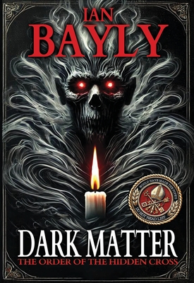 Dark Matter: The Order of the Hidden Cross - Bayly, Ian, and Conscincia, Andr (Foreword by)