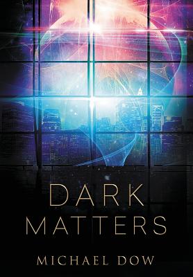 Dark Matters: A Science Fiction Thriller (Dark Matters Trilogy Book 1) - Dow, Michael