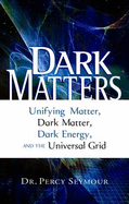 Dark Matters: Unifying Matter, Dark Matter, Dark Energy, and the Universal Grid - Seymour, Dr.