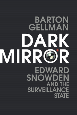 Dark Mirror: Edward Snowden and the Surveillance State - Gellman, Barton