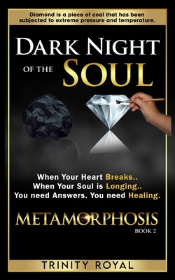 Dark Night of the Soul: When your Heart Breaks. When your Soul is Longing. You need Answers. You need Healing. - Royal, Trinity