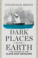 Dark Places of the Earth: The Voyage of the Slave Ship Antelope