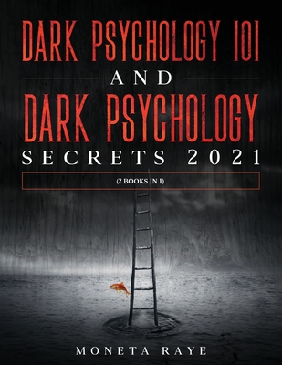 Dark Psychology 101 AND Dark Psychology Secrets 2021: (2 Books IN 1) - Raye, Moneta