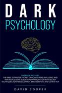 Dark Psychology: 3 in 1: The BIBLE to Master the Art of How to Read, Influence and Win People Using Subliminal Manipulation With Secret Techniques Against Deception, Brainwashing and Covert NLP