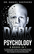 Dark Psychology: 8 Books In 1: The Ultimate Guide to Defend Yourself Against Deception and Brainwashing, Learn How to Analyze People, Read Body Language and Stop Being Manipulated
