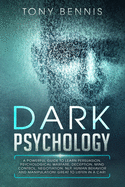 Dark Psychology: A Powerful Guide to Learn Persuasion, Psychological Warfare, Deception, Mind Control, Negotiation, NLP, Human Behavior and Manipulation! Great to Listen in a Car!