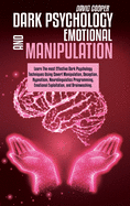 Dark Psychology And Emotional Manipulation: Learn The most Effective Dark Psychology Techniques Using Covert Manipulation, Deception, Hypnotism, Neurolinguistics Programming, Emotional Exploitation, and Brainwashing.
