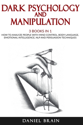 Dark Psychology and Manipulation: 3 Books in 1 - How To Analyze People with Mind Control, Body Language, Emotional Intelligence, NLP and Persuasion Techniques - Brain, Daniel