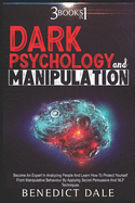 Dark Psychology And Manipulation: 3 in 1 - Become An Expert In Analyzing People And Learn How To Protect Yourself From Manipulative Behaviour By Applying Secret Persuasive And NLP Techniques.