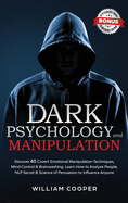 DARK PSYCHOLOGY and MANIPULATION: Discover 40 Covert Emotional Manipulation Techniques, Brainwashing and Mind Control. Learn How to Analyze People, NLP Secret and Science of Persuasion to Influence Anyone