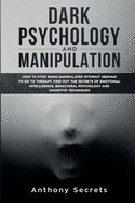 Dark Psychology and Manipulation: How to Stop Being Manipulated Without Needing to Go to Therapy. Find out the Secrets of Emotional Intelligence, Behavioral Psychology, and Cognitive Techniques