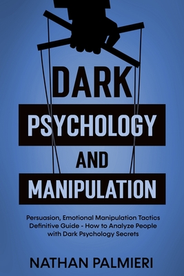 Dark Psychology and Manipulation: Persuasion, Emotional Manipulation Tactics - How to Influencing People and Making Friends Definitive Guide - Palmieri, Nathan