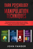 DARK PSYCHOLOGY and MANIPULATION TECHNIQUES: This Book Includes: The Essential Guide to Master the Art of Mind Control. Learn How to Analyze People with Body Language and Persuasion Strategies