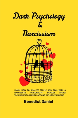 Dark Psychology and Narcissism: Learn How to Analyze People and Deal with a Narcissistic Personality. Develop Secret Techniques to Manipulate and Influence Anyone. - Daniel, Benedict