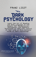 Dark Psychology: Learn the Art of Reading the Body Language of the People. 20+ Manipulation, Persuasion, and Hypnosis Techniques to Take Full Control of Your Life in This Ultimate Guide of Dark Psychology