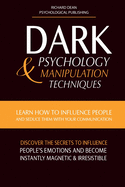 Dark Psychology & Manipulation Techniques: Learn how to Influence People and Seduce Them with your Communication. Discover the Secrets to Influence People's Emotions & Become Instantly Magnetic and Irresistible