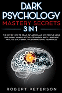 Dark Psychology Mastery Secrets: 3 in 1: The Art of How to Read, Influence and Win People Using Subliminal Manipulation, Persuasion, Body Language Analysis & NLP-Effective Brainwashing Techniques