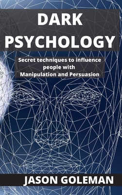 Dark Psychology: Secret techniques to influence people with Manipulation and Persuasion - Goleman, Jason