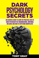 Dark psychology secrets: An essential guide to learn the practical uses of dark psychology NLP, brain washing, emotional influence and how to stop being manipulated
