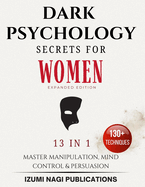 Dark Psychology Secrets for Women: Master Manipulation, Mind Control, and Persuasion (Expanded Edition)