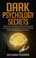 Dark Psychology Secrets: Influencing People with Persuasion, develop secret techniques for emotional and mind control, Reading People Through Behavioral Psychology