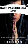 Dark Psychology Secrets: The Art of Reading and Influence People Using Dark Psychology, Manipulation, Body Language Analysis, Persuasion & NLP-Effective Techniques