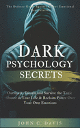 Dark Psychology Secrets: The Defense Guide Against Covert Emotional Manipulation: Outsmart, Disarm and Survive The Toxic Abuser in Your Life & Reclaim Power Over Your Own Emotions