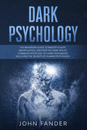 Dark Psychology: The beginners guide to master covert manipulation, discover the dark side of communication and to learn persuasion skills and the secrets of human psychology