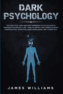 Dark Psychology: The Practical Uses and Best Defenses of Psychological Warfare in Everyday Life - How to Detect and Defend Against Manipulation, Deception, Dark Persuasion, and Covert Nlp