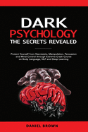 Dark Psychology, The SECRETS Revealed: Protect Yourself From Narcissists, Manipulation, Persuasion, and Mind Control Through an Extreme Crash Course on Body Language, NLP, and Deep Learning