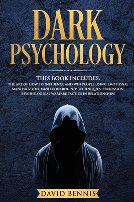Dark Psychology: This Book Includes: The Art of How to Influence and Win People using Emotional Manipulation, Mind Control, NLP Techniques, Persuasion, Psychological Warfare Tactics in Relationships - Bennis, David