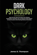 Dark Psychology: Using the Dark Side of the Mind, Learn Ultimate Manipulation Techniques, How to Avoid Such Strikes Against Yourself, Deception, Brain Washing Methods, Mind Games