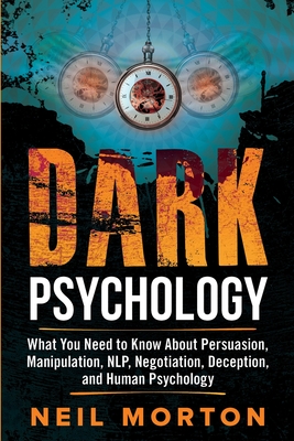 Dark Psychology: What You Need to Know About Persuasion, Manipulation, NLP, Negotiation, Deception, and Human Psychology - Metzger, Heath, and Morton, Neil