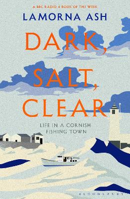 Dark, Salt, Clear: Life in a Cornish Fishing Town - Ash, Lamorna