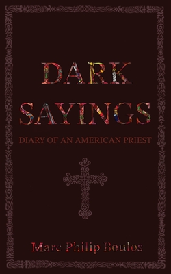 Dark Sayings: Diary of an American Priest - Boulos, Marc Philip