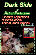 Dark Side of Astral Projection, Spirits of Adults, Kids Animal, and Dragons,: Photo Book