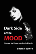 Dark Side of the Mood: A Journal of a Woman with Bipolar Disorder