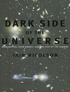 Dark Side of the Universe: Dark Matter, Dark Energy, and the Fate of the Cosmos - Nicolson, Iain, Mr.
