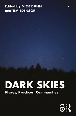 Dark Skies: Places, Practices, Communities - Dunn, Nick (Editor), and Edensor, Tim (Editor)