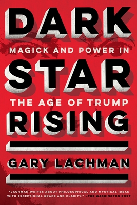 Dark Star Rising: Magick and Power in the Age of Trump - Lachman, Gary