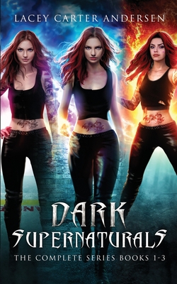 Dark Supernaturals: The Complete Series Books 1-3 - Andersen, Lacey Carter