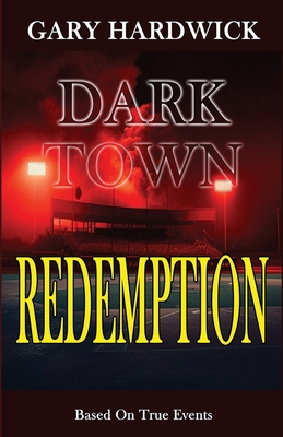 Dark Town Redemption: Inspired By True Events - Hardwick, Gary