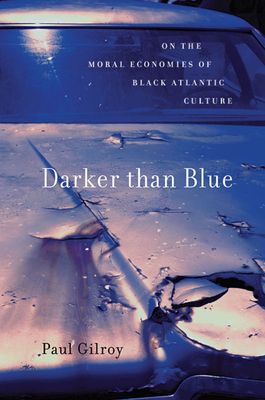 Darker Than Blue: On the Moral Economies of Black Atlantic Culture - Gilroy, Paul, Professor