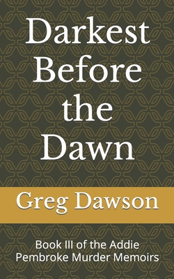 Darkest Before the Dawson: Book III of the Addie Pembroke Murder Memoirs - Dawson, Greg