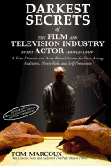 Darkest Secrets of the Film and Television Industry Every Actor Should Know: A Film Director and Actor Reveals Secrets for Your Acting, Auditions, Movie Roles and Self-Promotion