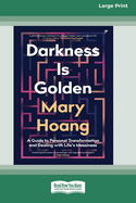 Darkness is Golden: A Guide to Personal Transformation and Dealing with Life's Messiness